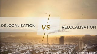 DÉLOCALISATION RELOCALISATIONVS
PHILIPPE ROZIER / FABIEN OSTEN / ALEXANDRE BELINNI
 