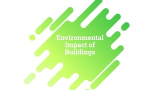 Environmental
Impact of
Buildings
 