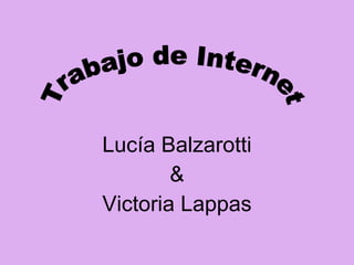 Lucía Balzarotti & Victoria Lappas Trabajo de Internet 