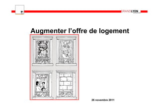 Augmenter l’offre de logement




                 26 novembre 2011
 