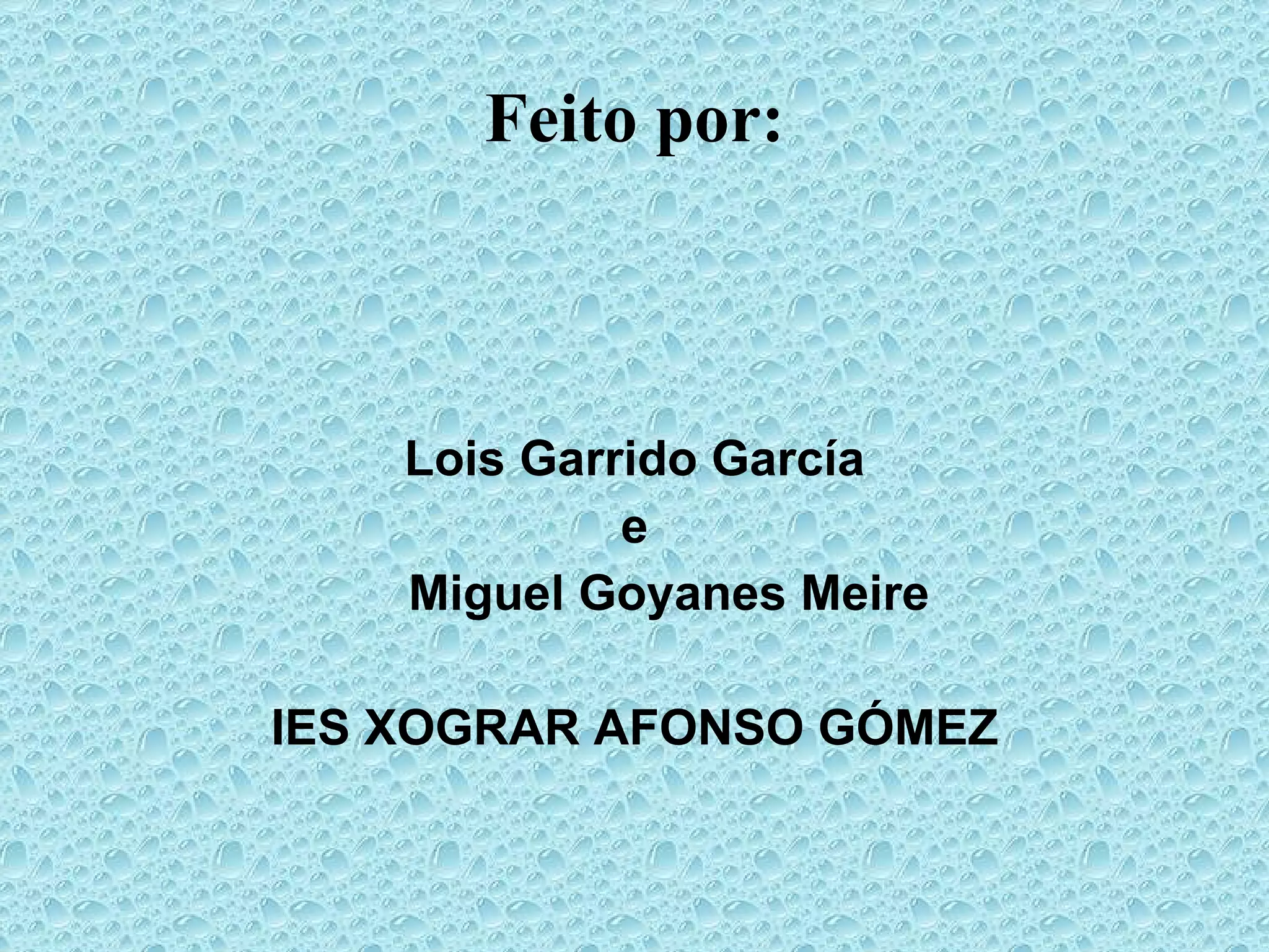 Feito por: Lois Garrido García e Miguel Goyanes Meire IES XOGRAR AFONSO GÓMEZ 