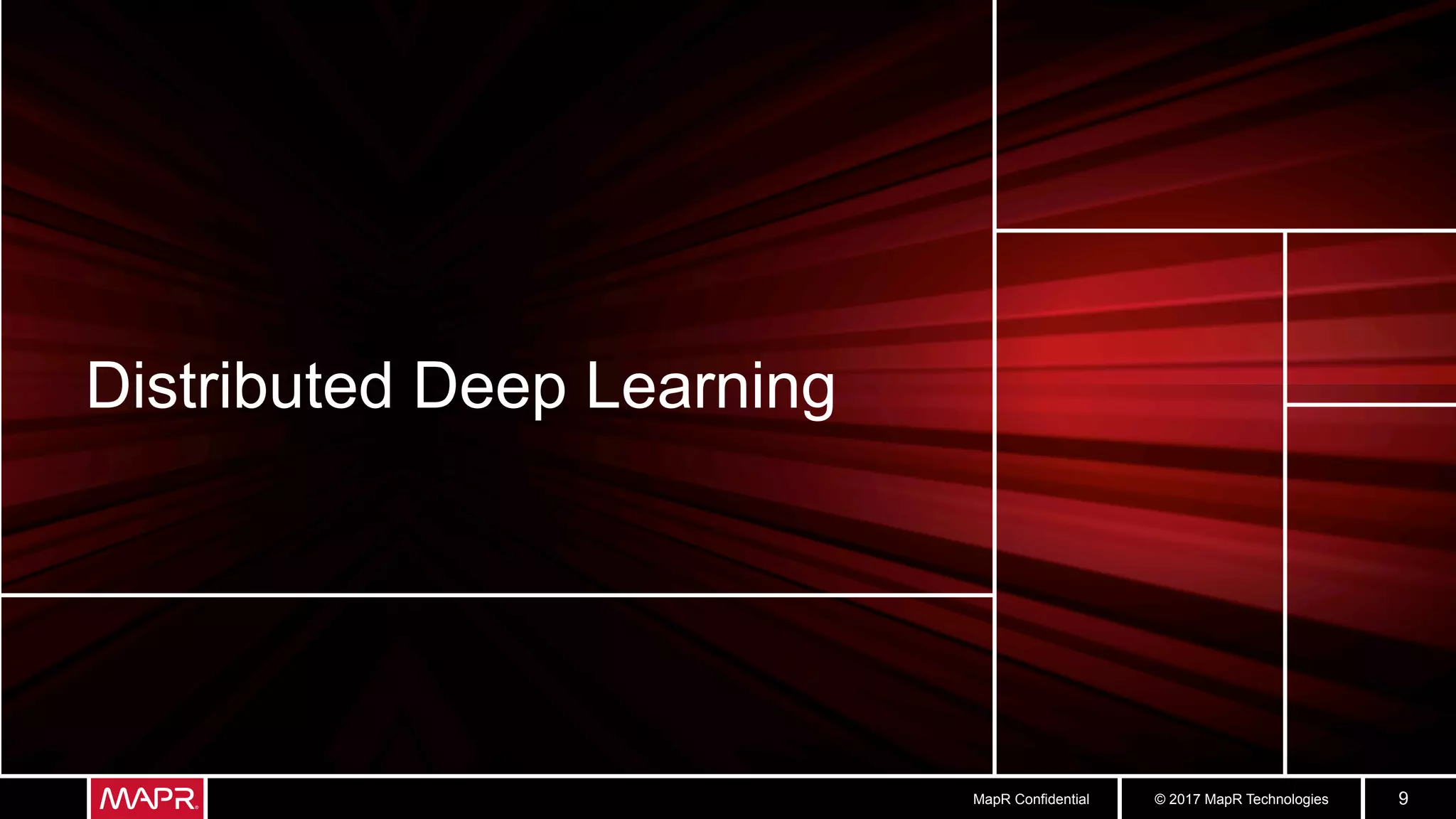 © 2017 MapR TechnologiesMapR Confidential 9
Distributed Deep Learning
 