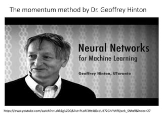 The momentum method by Dr. Geoffrey Hinton
https://www.youtube.com/watch?v=LdkkZglLZ0Q&list=PLoRl3Ht4JOcdU872GhiYWf6jwrk_SNhz9&index=27
 