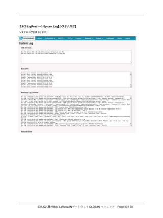 SX1302 屋外8ch. LoRaWANゲートウェイ DLOS8N マニュアル Page 50 / 60
5.6.2 LogRead --> System Log【システムログ】
システムログを表示します。
 