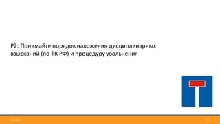 2017-09-12 28
Р2:	Понимайте	порядок	наложения	дисциплинарных	
взысканий	(по	ТК	РФ)	и	процедуру	увольнения
 