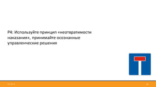 2017-09-12 40
Р4:	Используйте	принцип	«неотвратимости	
наказания»,	принимайте	осознанные	
управленческие	решения
 