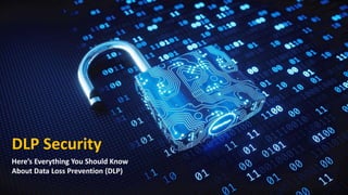DLP Security
Here’s Everything You Should Know
About Data Loss Prevention (DLP)
 