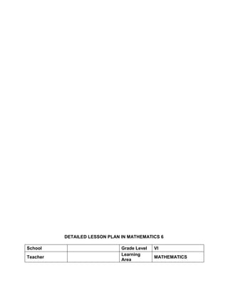 DETAILED LESSON PLAN IN MATHEMATICS 6
School Grade Level VI
Teacher
Learning
Area
MATHEMATICS
 