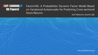 1
DEEP LEARNING JP
[DL Papers]
http://deeplearning.jp/
FactorVAE: A Probabilistic Dynamic Factor Model Based
on Variationa...