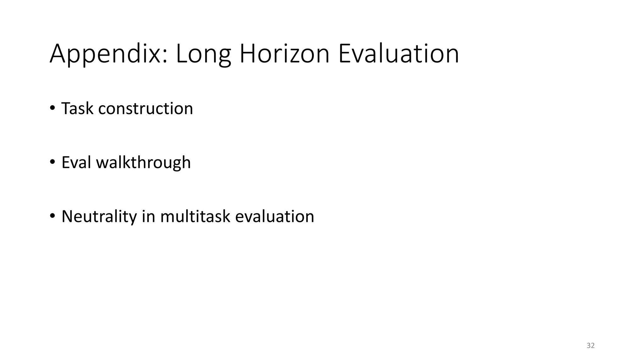 Appendix: Long Horizon Evaluation
• Task construction
• Eval walkthrough
• Neutrality in multitask evaluation
32
 