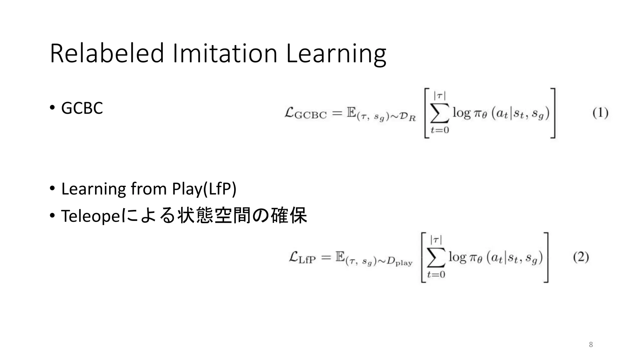 Relabeled Imitation Learning
• GCBC
• Learning from Play(LfP)
• Teleopeによる状態空間の確保
8
 