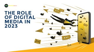 MADEFORMEDIA
THE ROLE
OF DIGITAL
MEDIA IN
2023
 