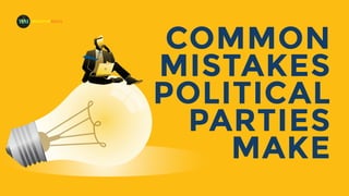 MADEFORMEDIA
COMMON
MISTAKES
POLITICAL
PARTIES
MAKE
 
