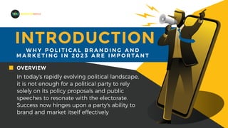 In today's rapidly evolving political landscape,
it is not enough for a political party to rely
solely on its policy proposals and public
speeches to resonate with the electorate.
Success now hinges upon a party's ability to
brand and market itself effectively
OVERVIEW
INTRODUCTION
W H Y P O L I T I C A L B R A N D I N G A N D
M A R K E T I N G I N 2 0 2 3 A R E I M P O R TA N T
MADEFORMEDIA
 