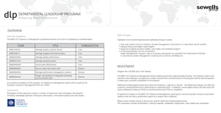 DEPARTMENTAL LEADERSHIP PROGRAM
              Enhancing Retail Performance


OVERVIEW
                                                                                                          What To Expect
Units Of Competency
The BSB51107 Diploma of Management qualificationconsists of 8 units of competency as detailed below:      Highlights of the Sewells Departmental Leadership Program include:

                                                                                                            • Over sixty contact hours of intensive, focused management instruction (4 x 2 day blocks over 8 months)
            CODE                                         TITLE                            CORE/ELECTIVE     • Leading industry and subject matter experts
  BSBCUS501B                       Manage quality customer service                     Core                 • Exposure to leading business models, case studies and workplace projects
                                                                                                            • A learning pathway into the Automotive
  BSBFIM501A                       Manage budgets and financial plans                  Core                   Dealer Management Program, where successful participants are awarded the Professional Certificate
                                                                                                              in Automotive Dealer Management issued by the University of Melbourne
  BSBMGT502B                       Manage people performance                           Core
  BSBMGT515A                       Manage operational plan                             Core
  BSBWOR502B                       Ensure team effectiveness                           Core
                                                                                                          INVESTMENT
  BSBHRM402A                       Recruit, select and induct staff                    Elective
  BSBHRM503A                       Manage performance management systems               Elective           Program fee is $4,850 and is GST exempt.

                                   Design and develop an integrated marketing                             The BSB51107 Diploma of Management attracts federal government apprenticeship funding. The funding is paid in two
  BSBMKG523A                                                                           Elective
                                   communication plan                                                     tranches to the employer, one payment is made 3 months from commencement of the program and the second payment
                                                                                                          is made upon successful completion of the program.
At successful completion of the program, the Diploma of Management award will be issued by the
Australian Institute of Management (RTO No. 3593)                                                         Additional funding opportunities exist where the employer is ‘regional or remote’. The additional funding is $1,000 and
                                                                                                          is paid on commencement and is determined on a postcode basis. In addition, mature aged workers (45 years plus) will
Assessments                                                                                               receive additional funding of $750 on commencement and $750 on completion.
Participants will be required to submit a number of assessment tasks throughout the program
                                                                                                          To qualify for funding for the BSB51107 Diploma of Management, participants must be Australian citizens or permanent
including, knowledge questions, third party observations, work based projects and case studies
                                                                                                          residents and not have a qualification equal to or greater than a Diploma.

                                                                                                          Please contact Sewells Group to discuss your specific needs and funding opportunities.
                                                                                                          This investment includes all facilitation, training materials, workbooks, assignments, case studies and certification.
 