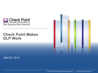 ©2010 Check Point Software Technologies Ltd. | [Unrestricted] For everyone
Check Point Makes
DLP Work
April 22, 2010
 