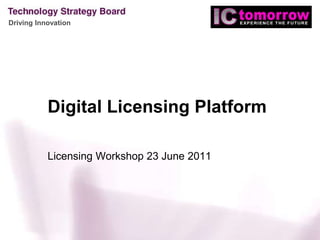 Digital Licensing Platform Licensing Workshop 23 June 2011 