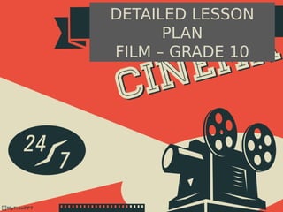 DETAILED LESSON
PLAN
FILM – GRADE 10
 