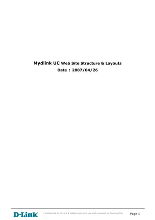 Mydlink UC Web Site Structure & Layouts
                 Date : 2007/04/26




    Confidential for D-Link & related partners use and provided by Planning Div.   Page 1
 