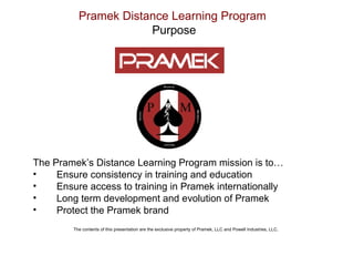Pramek Distance Learning Program   Purpose ,[object Object],[object Object],[object Object],[object Object],[object Object],The contents of this presentation are the exclusive property of Pramek, LLC and Powell Industries, LLC.  