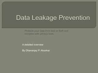 A detailed overview
By Dhananjay P. Aloorkar
Protects your data from loss or theft and
complies with privacy laws.
 