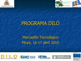 Mercadillo Tecnológico Moya, 16-17 abril 2010 PROGRAMA DILO 