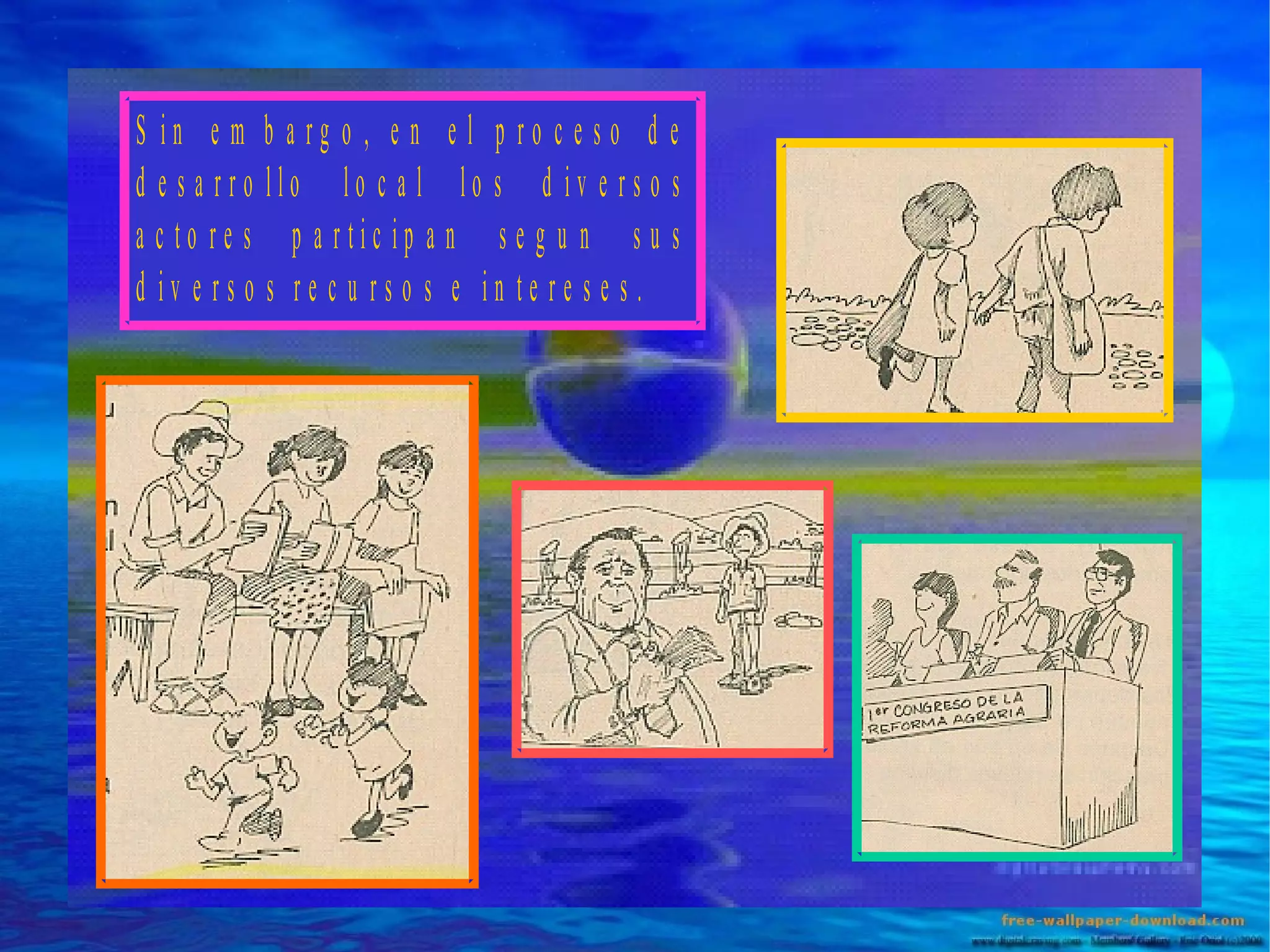 S in e m b a rg o , e n e l p ro c e s o d e
d e s a rro llo lo c a l lo s d iv e rs o s
a c to re s p a rtic ip a n s e g u n s u s
d iv e rs o s re c u rs o s e in te re s e s .

 