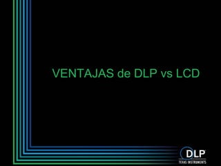 VENTAJAS de DLP vs LCD 