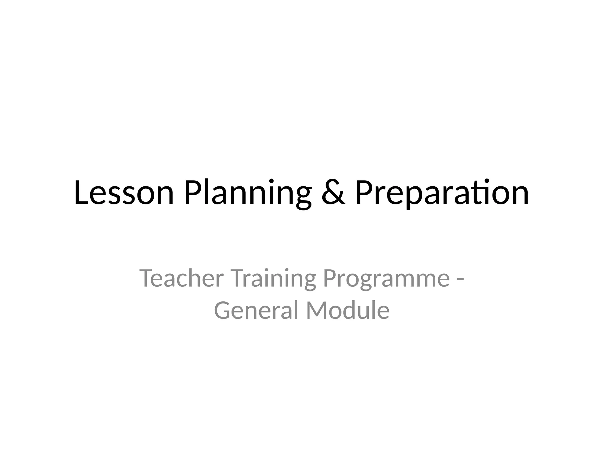 Lesson Planning & Preparation
Teacher Training Programme -
General Module
 