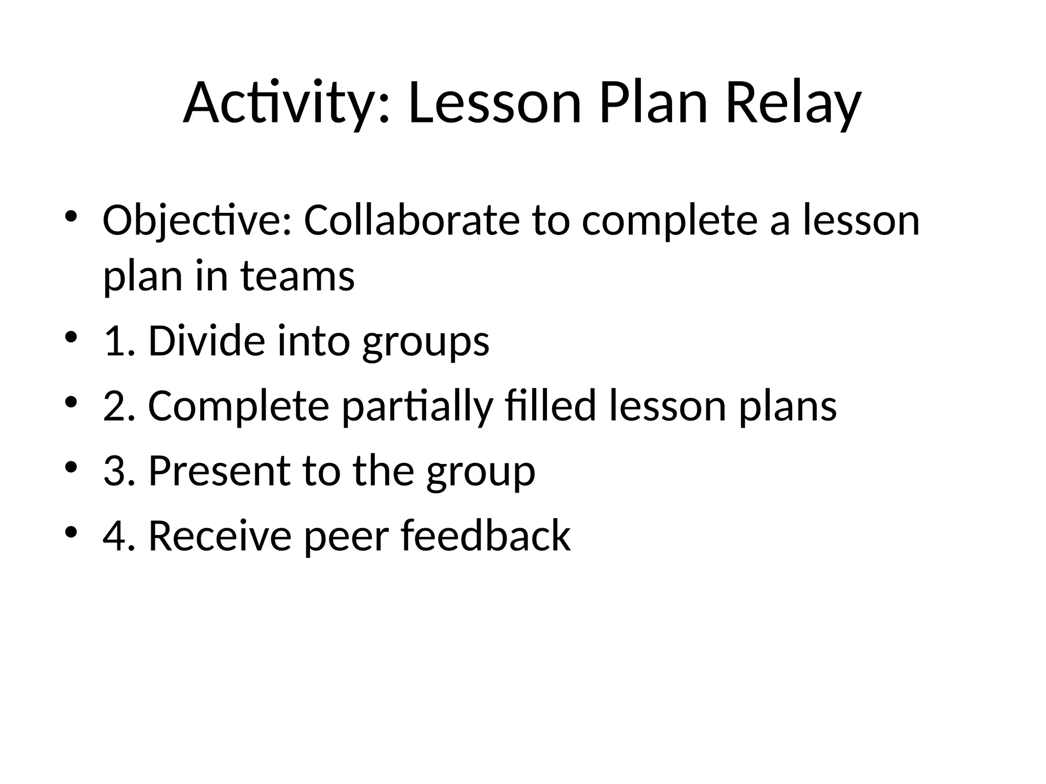 Activity: Lesson Plan Relay
• Objective: Collaborate to complete a lesson
plan in teams
• 1. Divide into groups
• 2. Complete partially filled lesson plans
• 3. Present to the group
• 4. Receive peer feedback
 