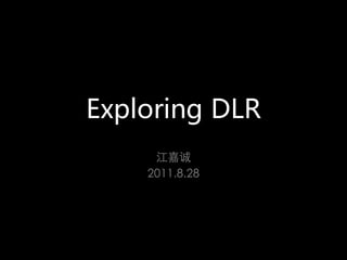 Exploring DLR
     江嘉诚
    2011.8.28
 