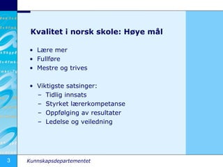 Kvalitet i norsk skole: Høye mål

    • Lære mer
    • Fullføre
    • Mestre og trives

    • Viktigste satsinger:
      –...