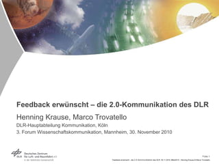 Feedback erwünscht – die 2.0-Kommunikation des DLR Henning Krause, Marco Trovatello DLR-Hauptabteilung Kommunikation, Köln...