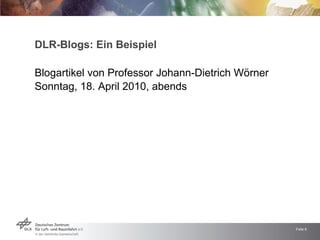 DLR-Blogs: Ein Beispiel <ul><li>Blogartikel von Professor Johann-Dietrich Wörner </li></ul><ul><li>Sonntag, 18. April 2010...