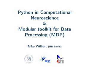 Python in Computational
     Neuroscience
           &
Modular toolkit for Data
   Processing (MDP)

    Niko Wilbert   (HU Berlin)
 