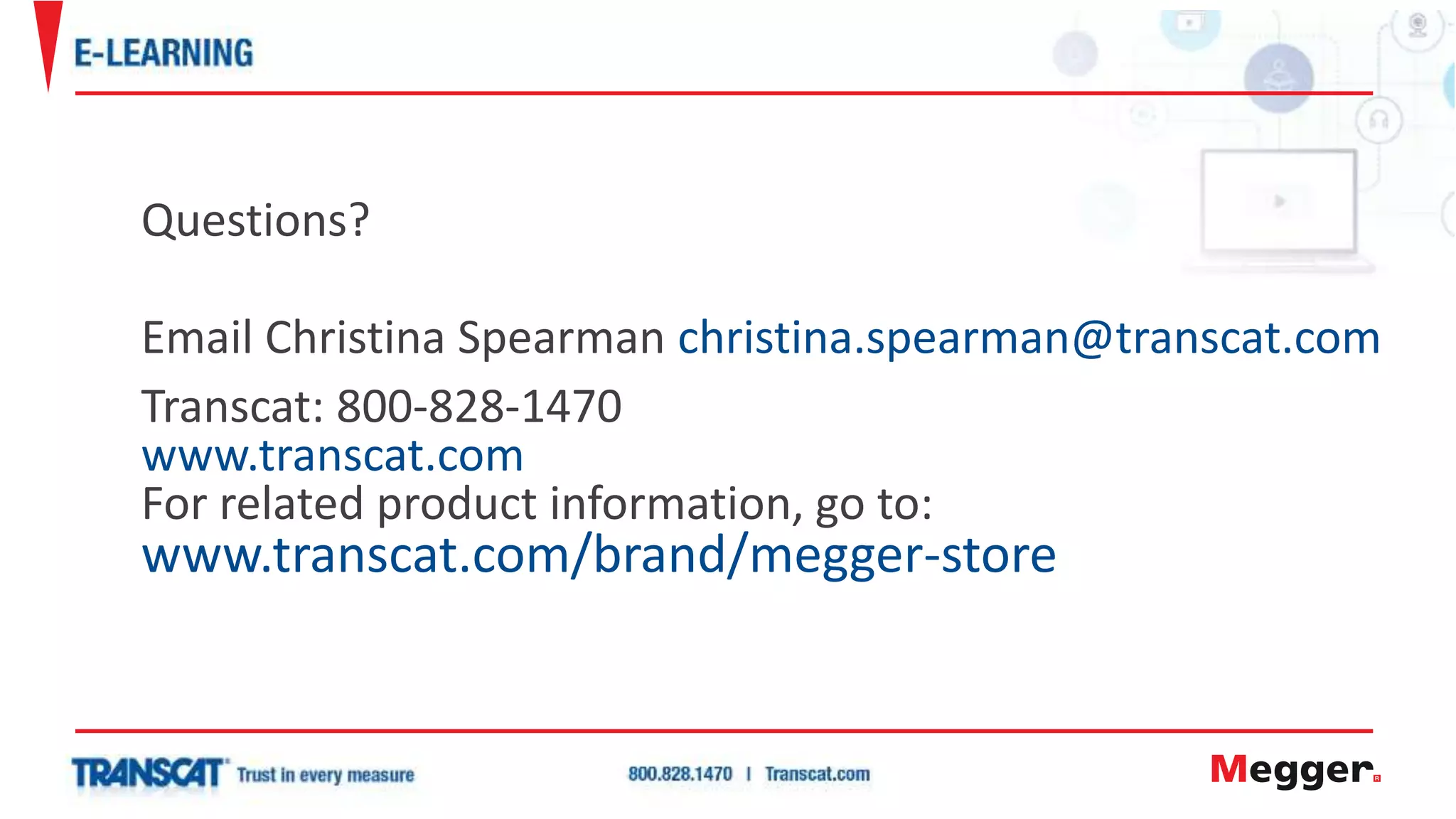 Questions?
Email Christina Spearman christina.spearman@transcat.com
Transcat: 800-828-1470
www.transcat.com
For related product information, go to:
www.transcat.com/brand/megger-store
 