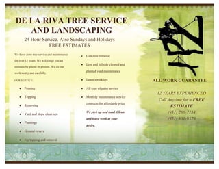 5715000-219075-1143000-962025DE LA RIVA TREE SERVICE AND LANDSCAPING12 YEARS EXPERIENCEDCall Anytime for a FREE ESTIMATE(951) 286-7154(951) 801-9579<br />,[object Object]