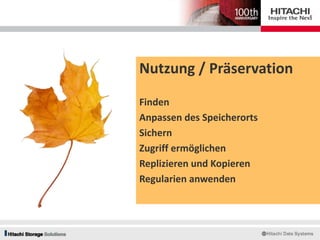 Nutzung / Präservation
Finden
Anpassen des Speicherorts
Sichern
Zugriff ermöglichen
Replizieren und Kopieren
Regularien anwenden
 