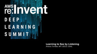 Learning to See by Listening
Antonio Torralba, MIT, EECS, CSAIL
 