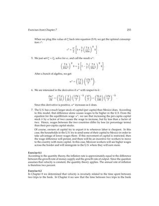 12.3 Social Security 125
12.3 Social Security
The Social Security system is one of the largest components of U.S. government spending.
There are some interesting theoretical issues associated with it that are worth examining.
Social Security is an old-age pension system, in which young workers pay into a general
fund with a payroll tax of about 7% of wages and old retirees receive payments from this
same general fund. Thus although it maintains the illusion of being a national savings
scheme (and many politicians and voters are convinced that it is exactly that) is in fact an
unfunded or pay-as-you-go pension scheme. In an unfunded pension system, payments to
retirees are paid for by taxes levied on the current young.
Other countries have adopted funded pension schemes, which are essentially forced savings
systems. In a funded pension system, young workers are taxed, with the proceeds going to
an individual account, invested in some securities (the precise type of investment mix, and
whether these investments are under the control of the government or the worker vary
from country to country). When workers become old and retire, they draw down their
accumulated stock of savings.
Consider a world in which there are two types of agents: Young workers who earn an
amount y in their working years, and old retirees who earn nothing. This is clearly a vast
simpliﬁcation over reality, since, in particular, the retirement date is exogenous. However,
even this simple model will help us think clearly about pension schemes. A generation
born in period t will have preferences over consumption while young Ct
0 and old Ct
1 of:
U(Ct
0;Ct
1) = 2
q
Ct
0 + 2 