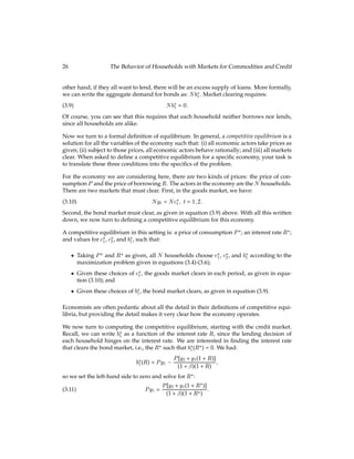 3.2 A Two-Period Model 23
3.2 A Two-Period Model
We begin this section with a discussion of the choices of a representative household. Then
we put a bunch of these households together and discuss the resulting macroeconomic
equilibrium.
Choices of the Representative Household
In this model the household lives for two time periods, t = 1;2. In this case, the household’s
preferences reduce to:
U(c1;c2) = u(c1) +  
