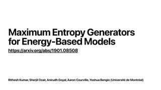 Rithesh Kumar,Sherjil Ozair,Anirudh Goyal,Aaron Courville,Yoshua Bengio (Université de Montréal)
Maximum Entropy Generators
  
for Energy-Based Models
https://arxiv.org/abs/1901.08508
 