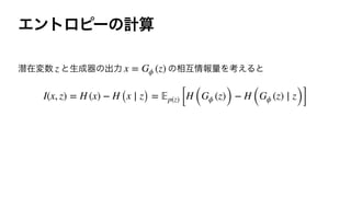 Τϯτϩϐʔͷ‫ࢉܭ‬
જࡏม਺ ͱੜ੒‫ث‬ͷग़ྗ ͷ૬‫ޓ‬৘ใྔΛߟ͑Δͱ


z x = Gϕ (z)
I(x, z) = H (x) − H (x ∣ z) =
𝔼
p(z) [H (Gϕ (z)) − H (Gϕ (z) ∣ z)]
 