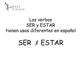 Los verbos
SER y ESTAR
tienen usos diferentes en español

SER = ESTAR

 