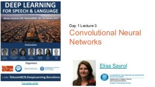 [course site]
Day 1 Lecture 3
Convolutional Neural
Networks
Elisa Sayrol
 