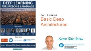 [course site]
Day 1 Lecture 4
Basic Deep
Architectures
Xavier Giró-i-Nieto
 