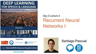 [course site]
Day 2 Lecture 2
Recurrent Neural
Networks I
Santiago Pascual
 