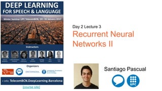 [course site]
Day 2 Lecture 3
Recurrent Neural
Networks II
Santiago Pascual
 