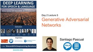 [course site]
Day 2 Lecture 5
Generative Adversarial
Networks
Santiago Pascual
 