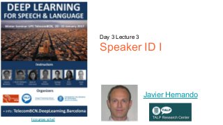 [course site]
Day 3 Lecture 3
Speaker ID I
Javier Hernando
 
